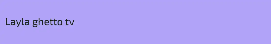 Layla ghetto tv